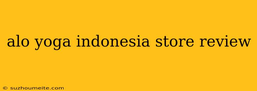 Alo Yoga Indonesia Store Review