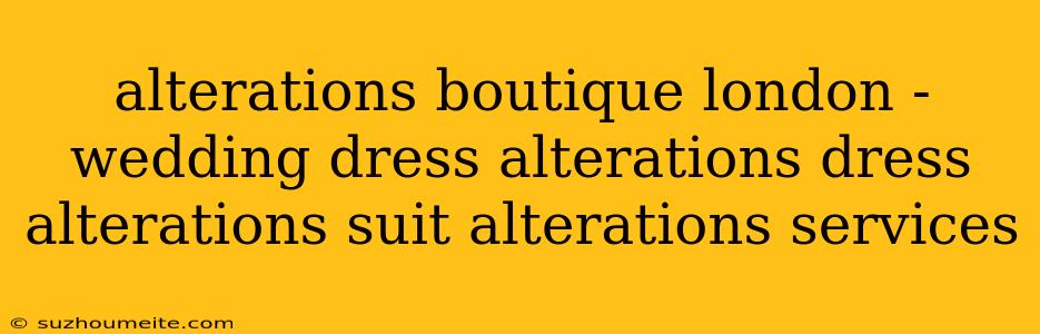 Alterations Boutique London - Wedding Dress Alterations Dress Alterations Suit Alterations Services