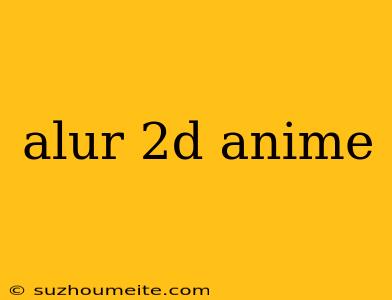 Alur 2d Anime