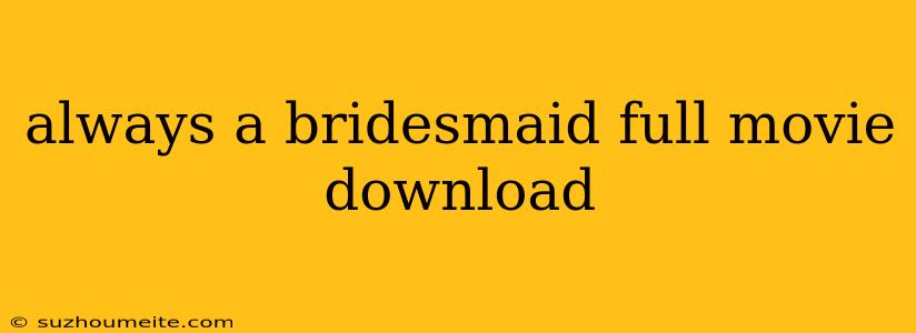 Always A Bridesmaid Full Movie Download