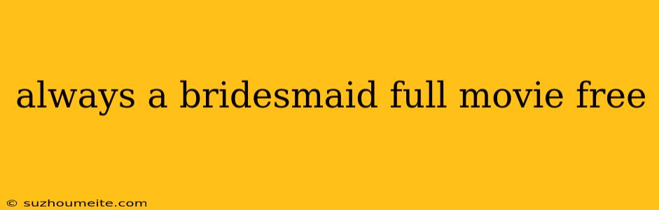 Always A Bridesmaid Full Movie Free