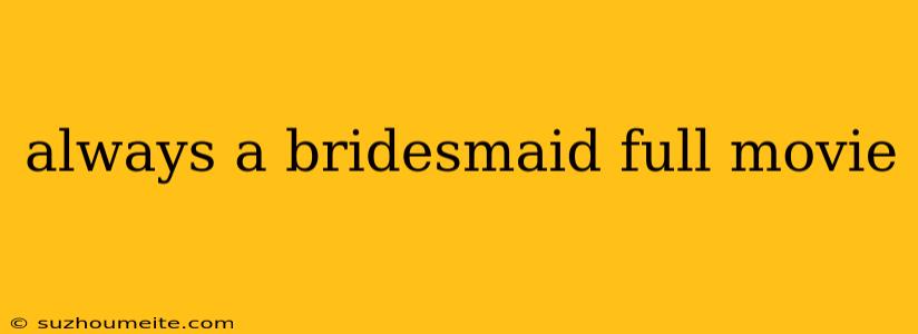 Always A Bridesmaid Full Movie