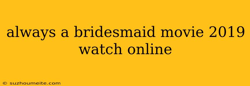 Always A Bridesmaid Movie 2019 Watch Online