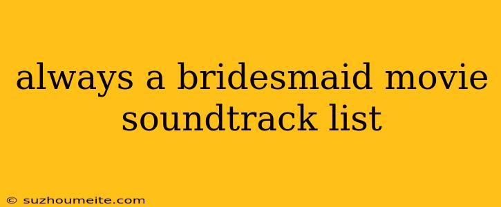 Always A Bridesmaid Movie Soundtrack List