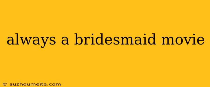 Always A Bridesmaid Movie