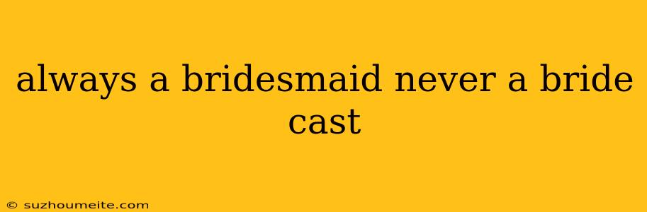 Always A Bridesmaid Never A Bride Cast