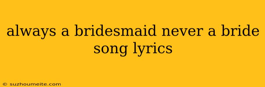 Always A Bridesmaid Never A Bride Song Lyrics