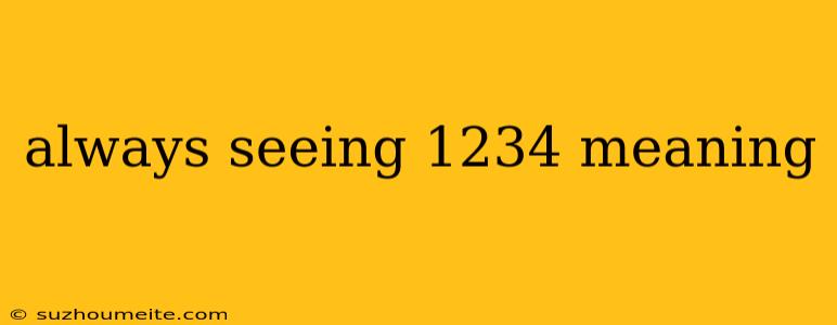 Always Seeing 1234 Meaning