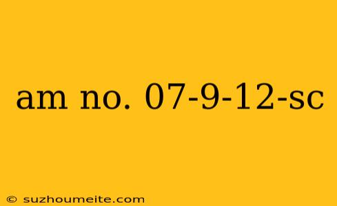 Am No. 07-9-12-sc