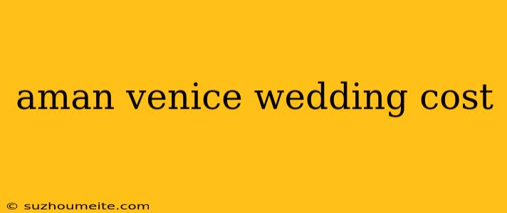 Aman Venice Wedding Cost