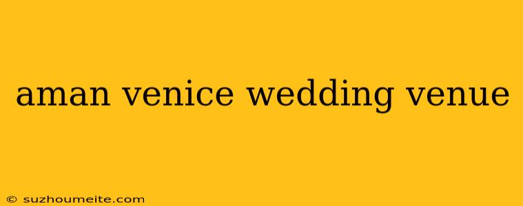 Aman Venice Wedding Venue