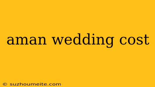 Aman Wedding Cost