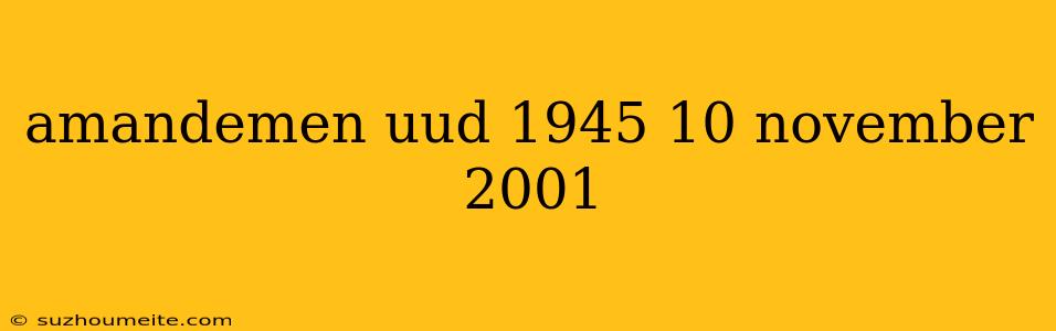 Amandemen Uud 1945 10 November 2001