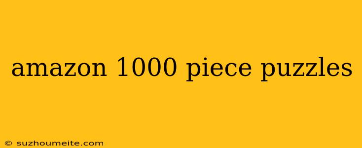 Amazon 1000 Piece Puzzles