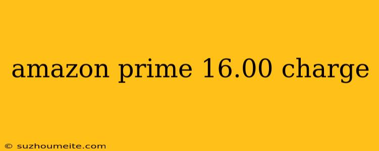 Amazon Prime 16.00 Charge