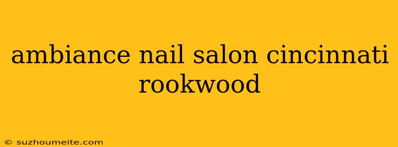 Ambiance Nail Salon Cincinnati Rookwood