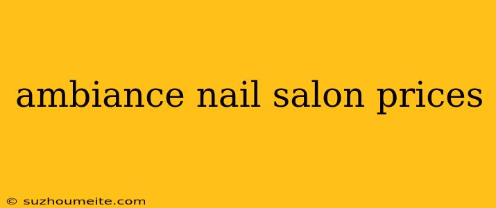 Ambiance Nail Salon Prices