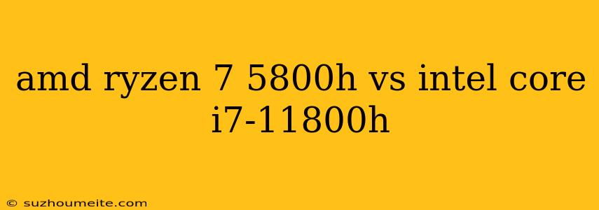 Amd Ryzen 7 5800h Vs Intel Core I7-11800h