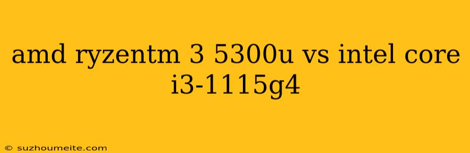 Amd Ryzentm 3 5300u Vs Intel Core I3-1115g4