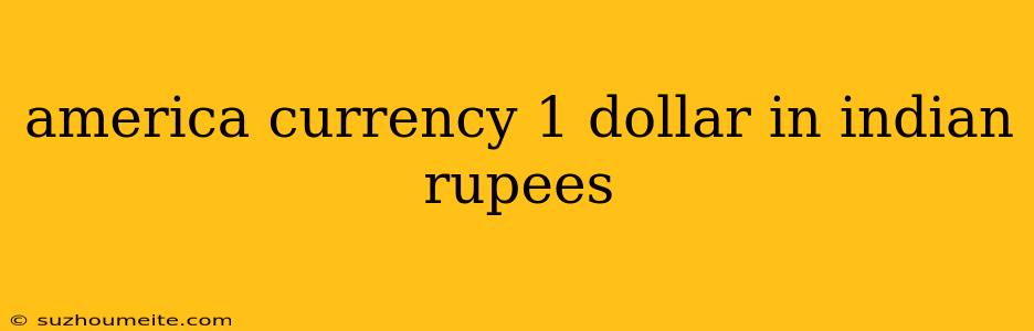 America Currency 1 Dollar In Indian Rupees