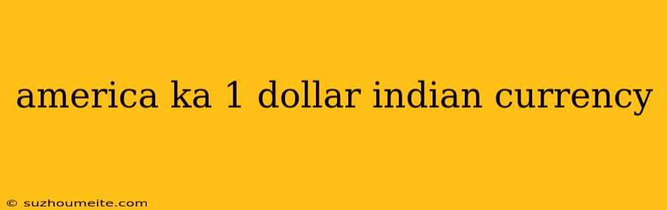 America Ka 1 Dollar Indian Currency