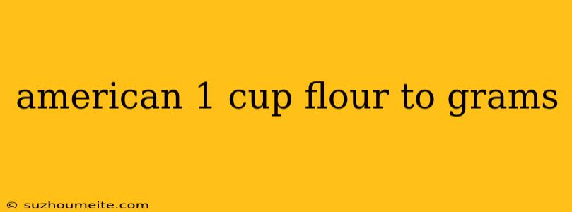 American 1 Cup Flour To Grams