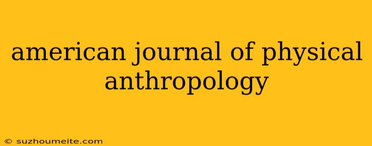 American Journal Of Physical Anthropology