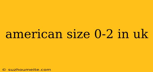 American Size 0-2 In Uk