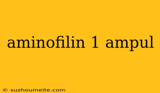 Aminofilin 1 Ampul