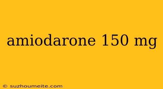 Amiodarone 150 Mg