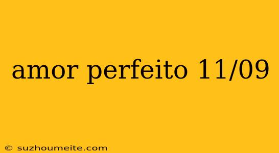 Amor Perfeito 11/09