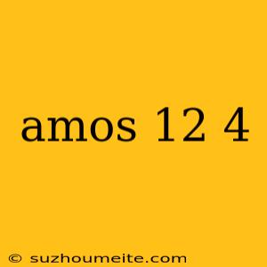 Amos 12 4