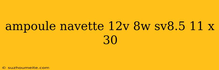 Ampoule Navette 12v 8w Sv8.5 11 X 30