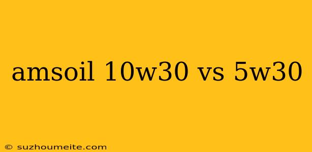 Amsoil 10w30 Vs 5w30