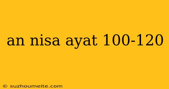 An Nisa Ayat 100-120