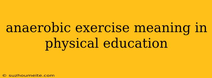 Anaerobic Exercise Meaning In Physical Education