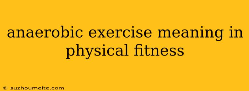 Anaerobic Exercise Meaning In Physical Fitness