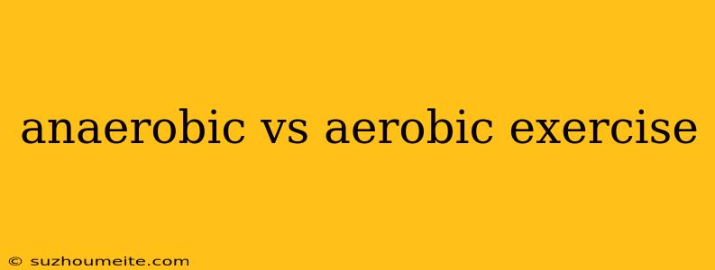 Anaerobic Vs Aerobic Exercise