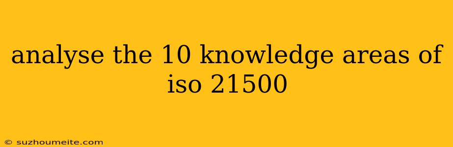 Analyse The 10 Knowledge Areas Of Iso 21500