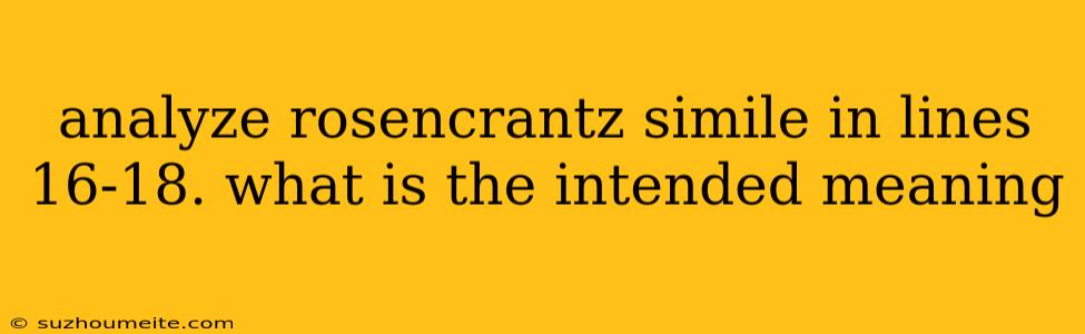 Analyze Rosencrantz Simile In Lines 16-18. What Is The Intended Meaning