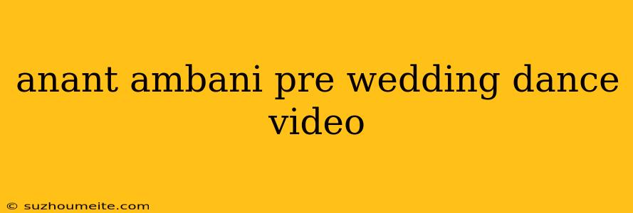 Anant Ambani Pre Wedding Dance Video