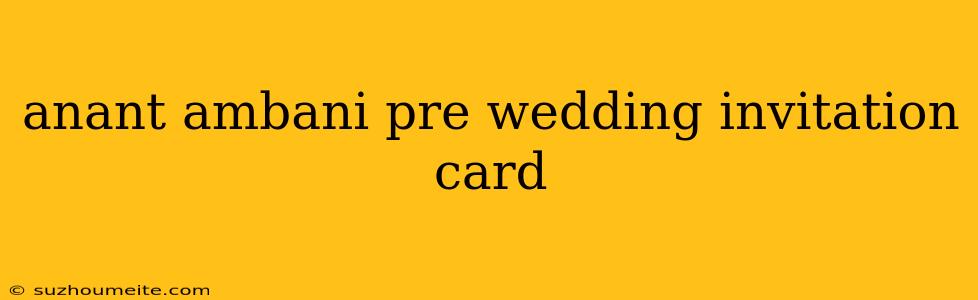 Anant Ambani Pre Wedding Invitation Card