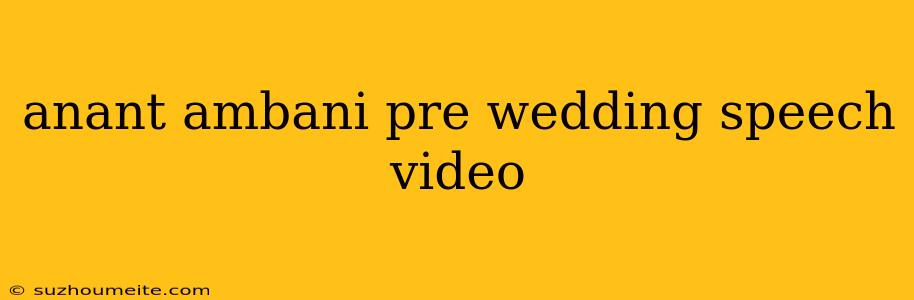 Anant Ambani Pre Wedding Speech Video