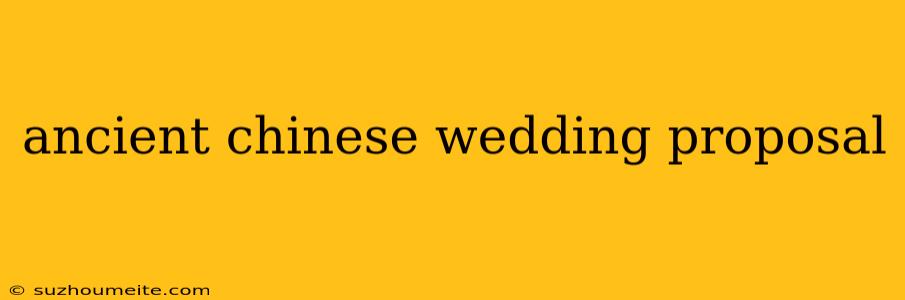 Ancient Chinese Wedding Proposal