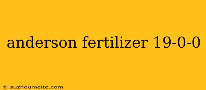 Anderson Fertilizer 19-0-0