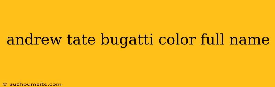 Andrew Tate Bugatti Color Full Name