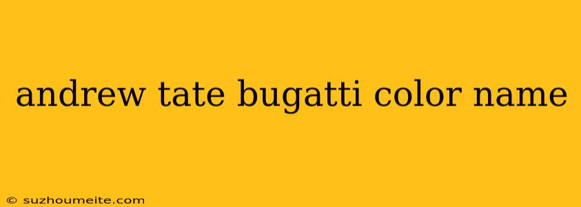 Andrew Tate Bugatti Color Name