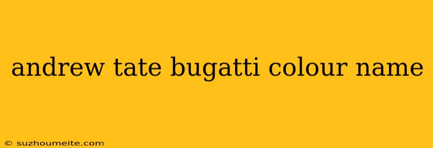 Andrew Tate Bugatti Colour Name