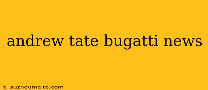 Andrew Tate Bugatti News