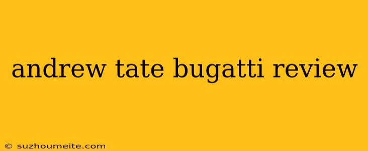 Andrew Tate Bugatti Review